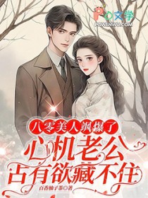 八零美人飒爆了：心机老公占有欲藏不住