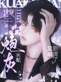 快穿:炮灰男配又崩剧情了 快穿:炮灰男配又崩剧情了